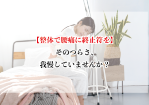 【整体で腰痛人生に終止符を】そのつらさ、我慢していませんか?