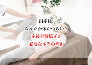 出産後、なんだか体がつらい…?産後骨盤矯正が必要な本当の理由